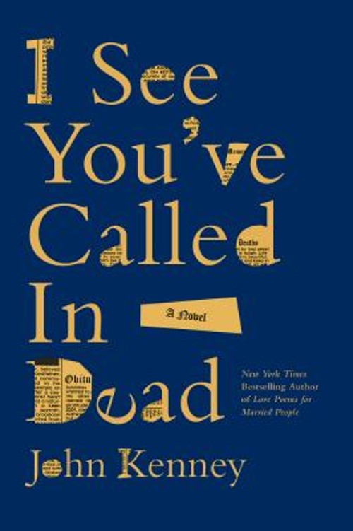 I See You’ve Called in Dead : A Novel Hardcover John Kenney