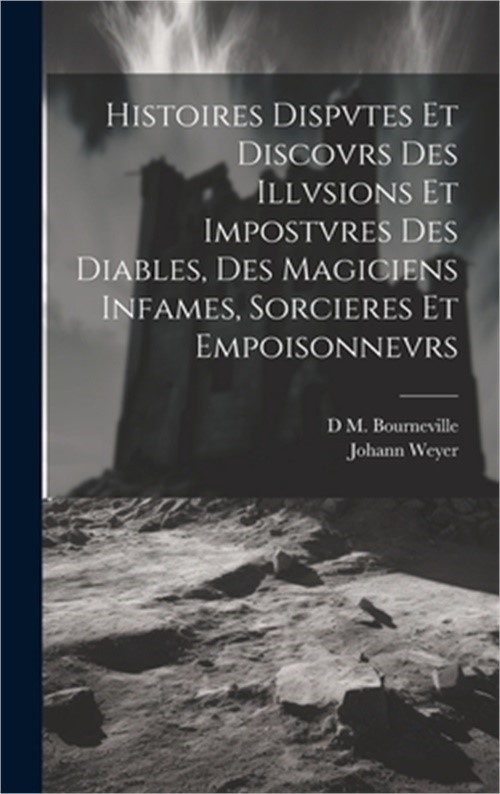 Histoires Dispvtes Et Discovrs Des Illvsions Et Impostvres Des Diables, Des Magi