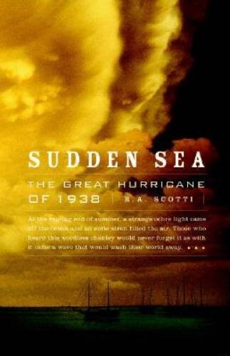 Sudden Sea: The Great Hurricane of 1938 – Hardcover By Scotti, R.A. – VERY GOOD