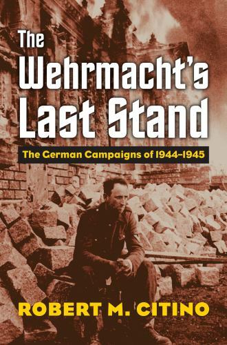 The Wehrmacht’s Last Stand: The German Campaigns of 1944-1945 (Modern War Studie