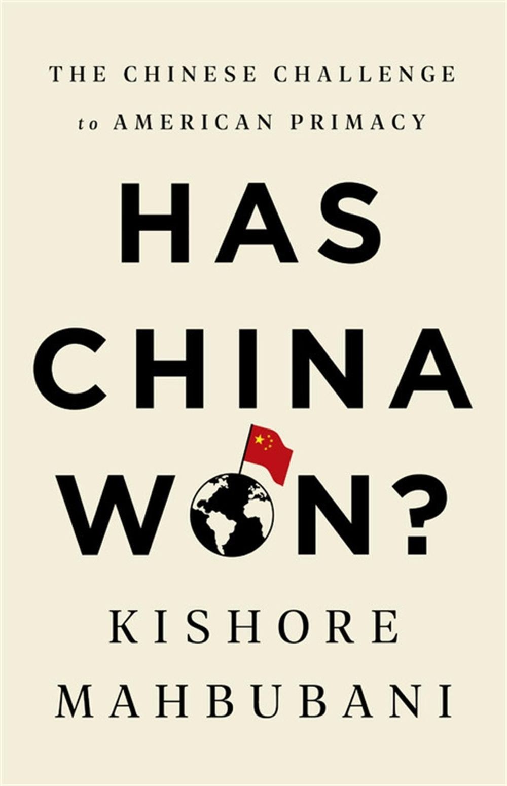 Has China Won?: The Chinese Challenge to American Primacy by Kishore Mahbubani (