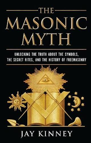The Masonic Myth: Unlocking the Truth About the Symbols, the Secret Rites – GOOD