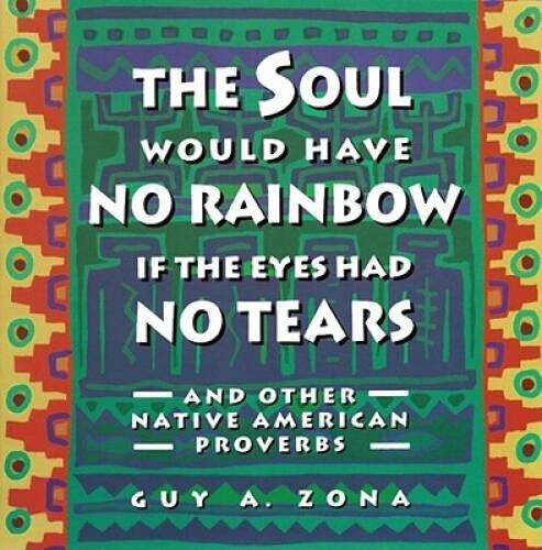 Soul Would Have No Rainbow if the Eyes Had No Tears and Other Native Amer – GOOD