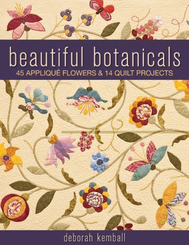 Beautiful Botanicals: 45 Appliqué Flowers & 14 Quilt Projects, Kemball, Deborah,