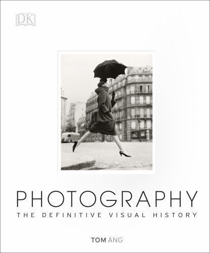 Photography: The Definitive Visual History – Ang, Tom