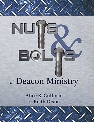 NUTS AND BOLTS OF DEACON MINISTRY By Alice R. Cullinan & L. Keith Dixon **NEW**