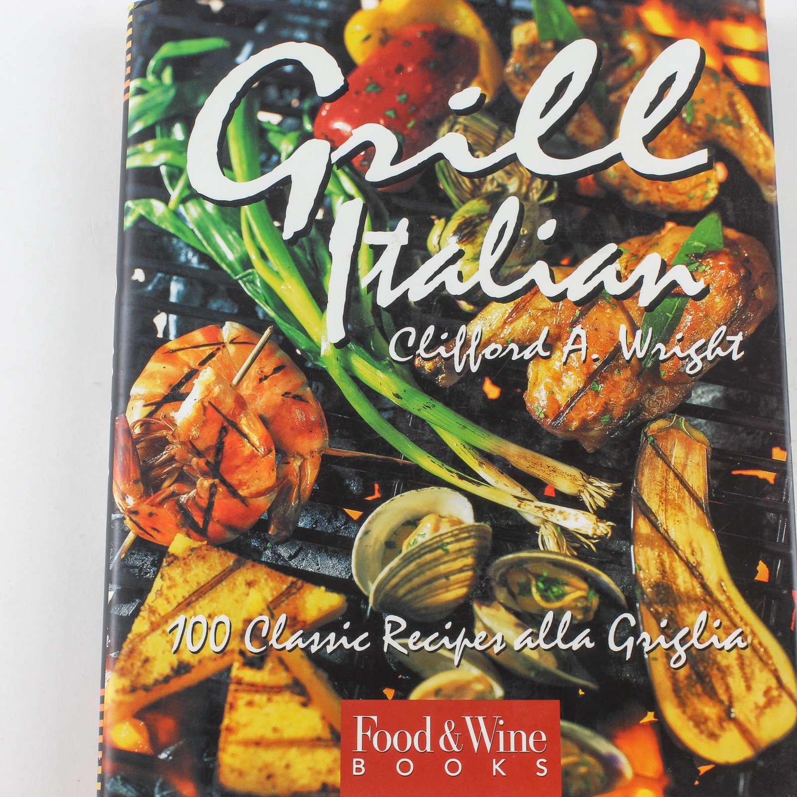 Grill Italian: 100 Classic Recipes by Clifford A. Wright – Hardcover 1996