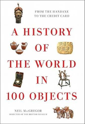 A History of the World in 100 Objects – Hardcover By MacGregor, Neil – GOOD
