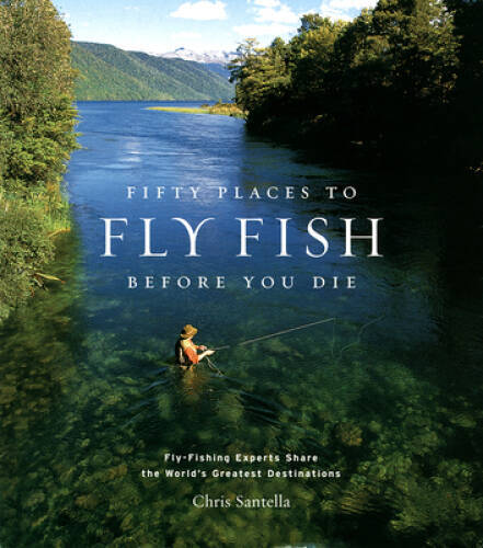 Fifty Places to Fly Fish Before You Die – Hardcover – VERY GOOD