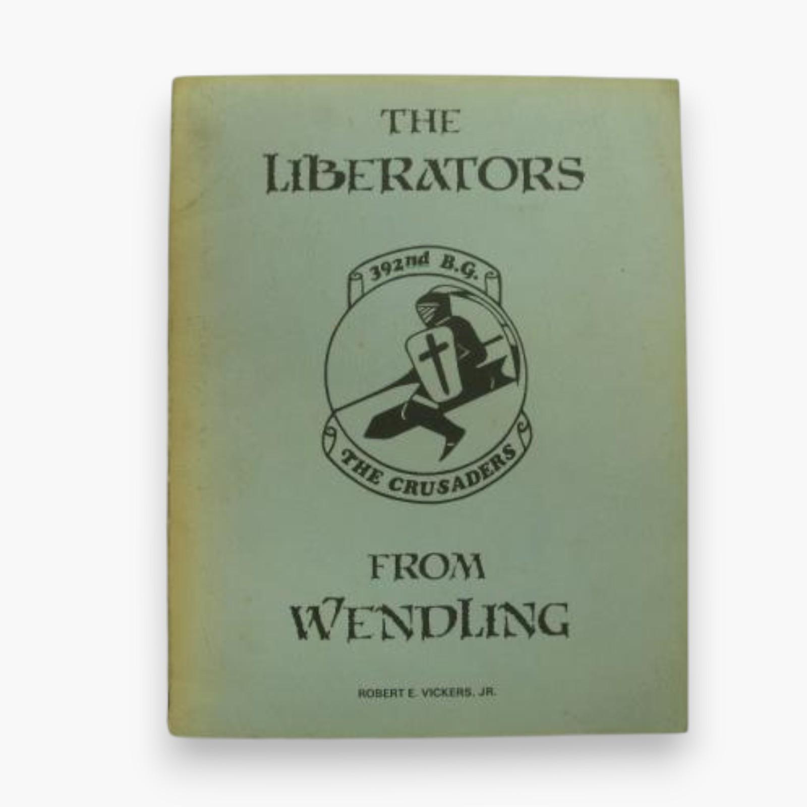 The Liberators from Wendling: The Combat Story of the 392nd Bombardment Group (H