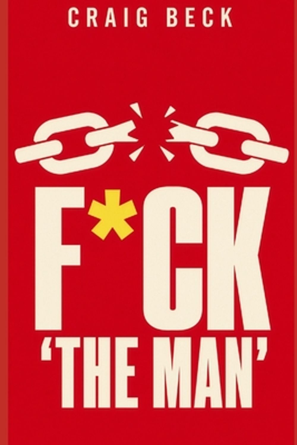 F*ck ‘the Man’: Escape the Rat Race and Live a Purpose Driven Life by Craig Beck