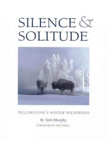 Silence & Solitude: Yellowstone’s Winter Wilderness – Hardcover – VERY GOOD