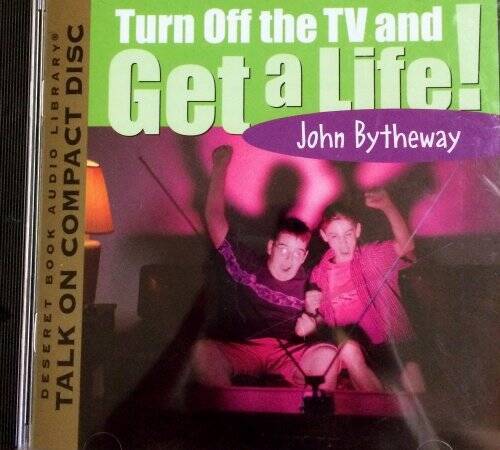 Turn Off the TV and Get a Life – Hardcover By John Bytheway – VERY GOOD