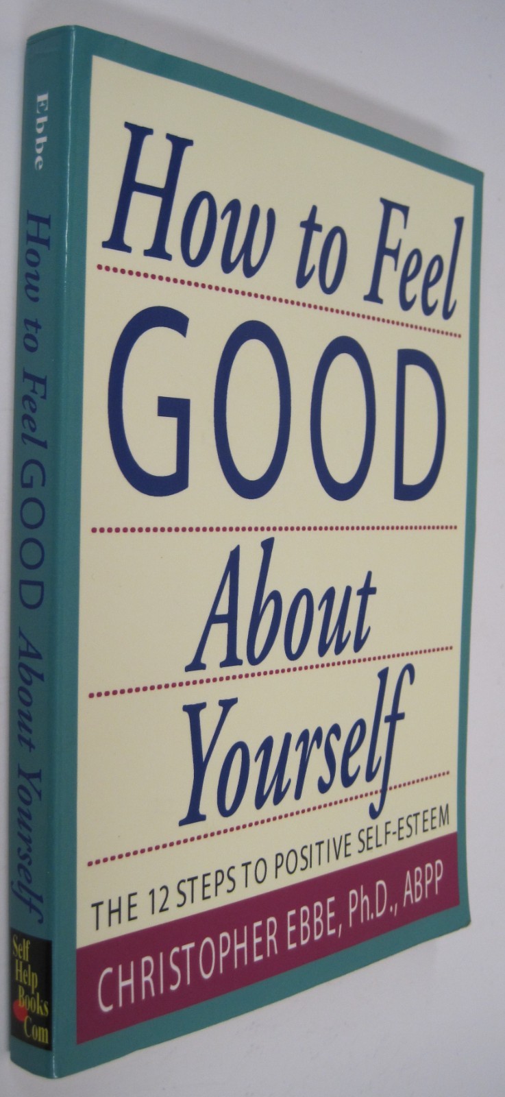 How To Feel Good About Yourself–12 Key Steps to Pos. Self-Esteem, by Ebbe (SC)