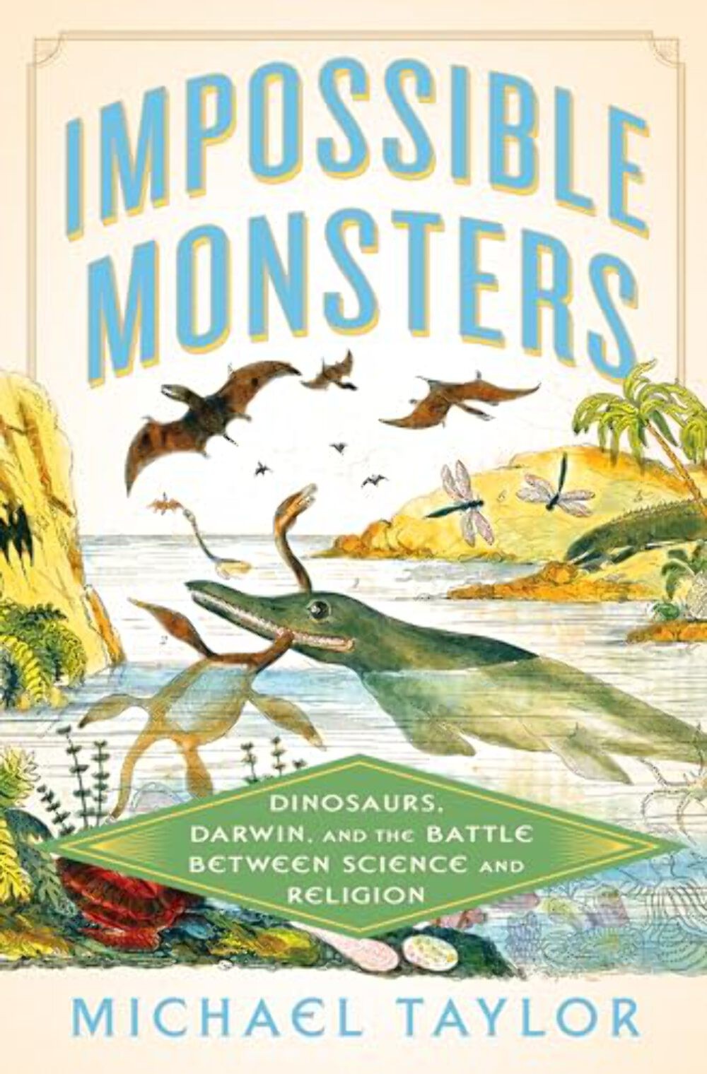 Impossible Monsters: Dinosaurs, Darwin, and the Battle Between Science and Relig