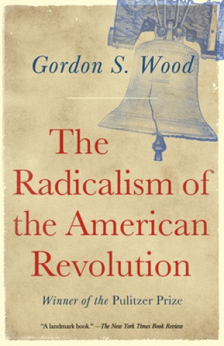 The Radicalism of the American Revolution by Wood, Gordon S. [Paperback]