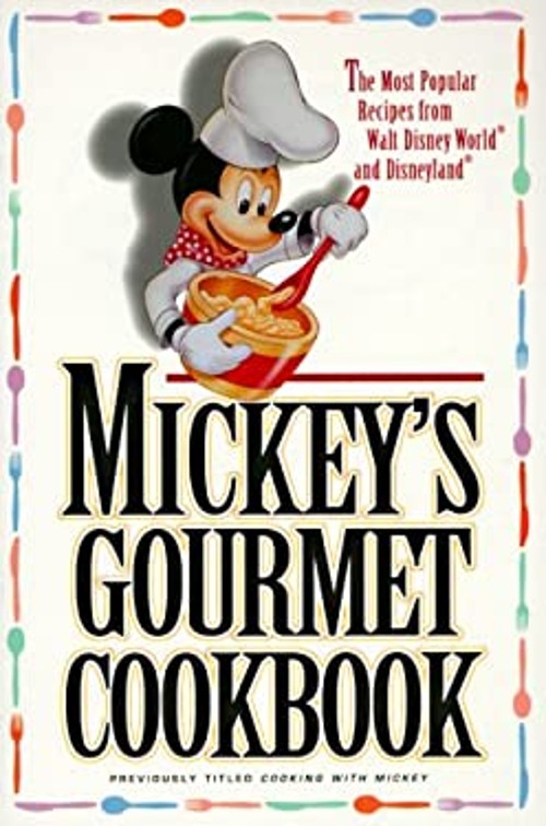 Mickey’s Gourmet Cookbook : Most Popular Recipes from Walt Disney