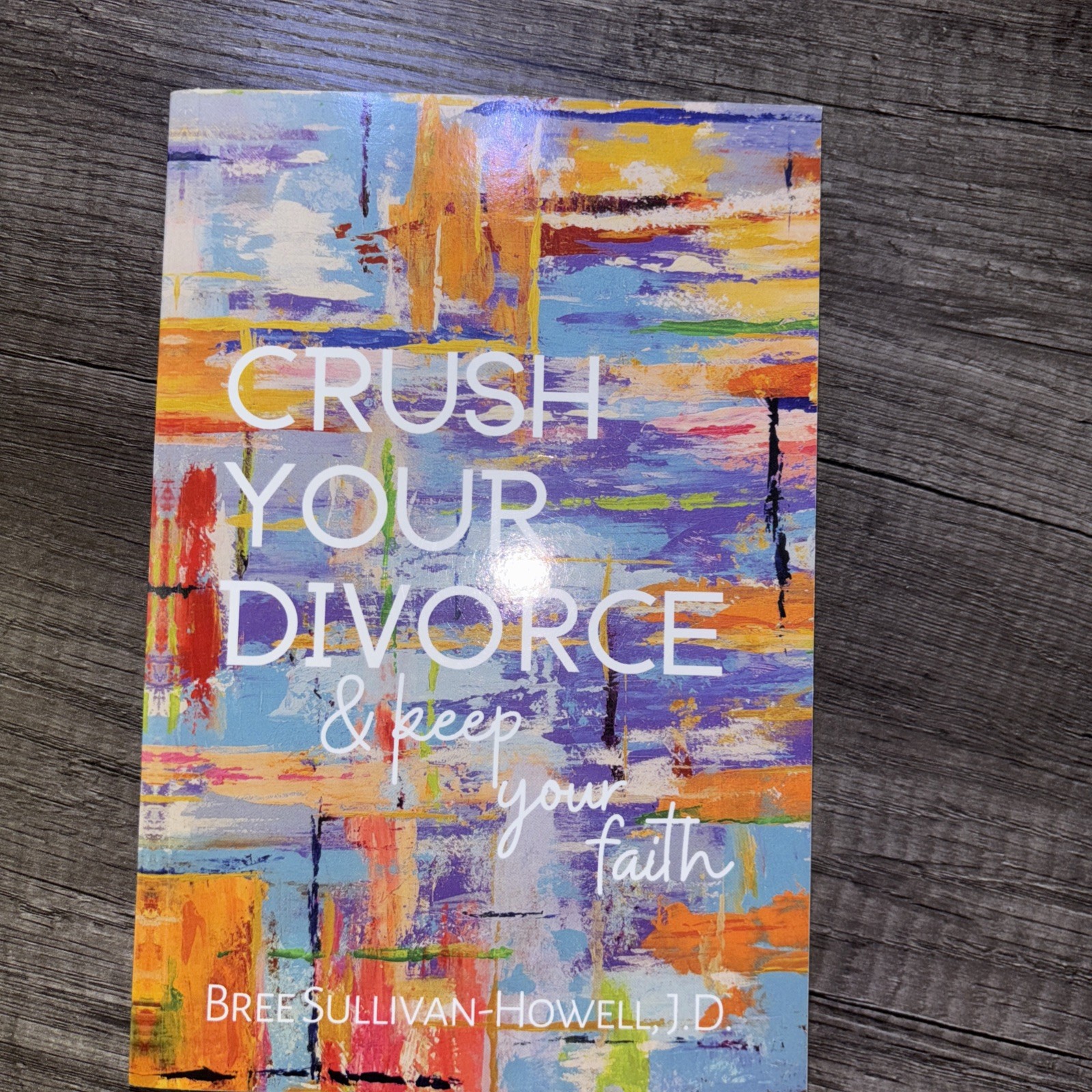 Crush Your Divorce and Keep Your Faith by Bree Sullivan-Howell: New