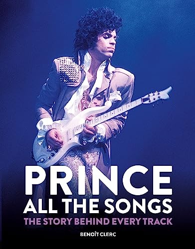 Prince: All the Songs: The Story Behind Every Track by Clerc, Benoît Hardback