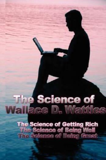 The Science Of Wallace D Wattles: The Science Of Getting Rich, The Science…