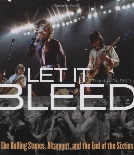 Let It Bleed: The Rolling Stones, Altamont, and the End of… – Ethan A Russell