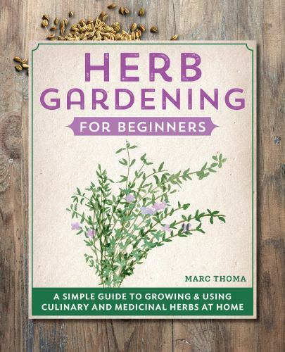 Herb Gardening for Beginners: A Simple Guide to Growing & Using Culinary and Med