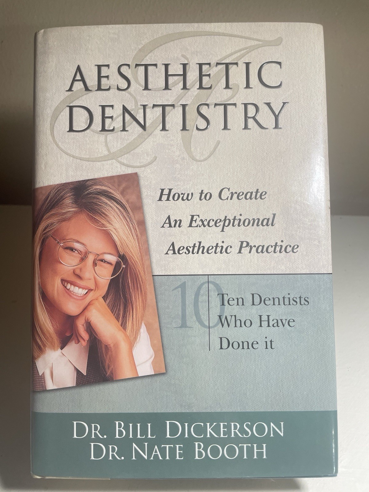 Aesthetic Dentistry Create Exceptional Aesthetic Practice/ Signed Bill Dickerson