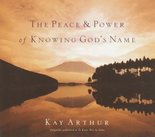 The Peace and Power of Knowing God’s Name by Kay Arthur