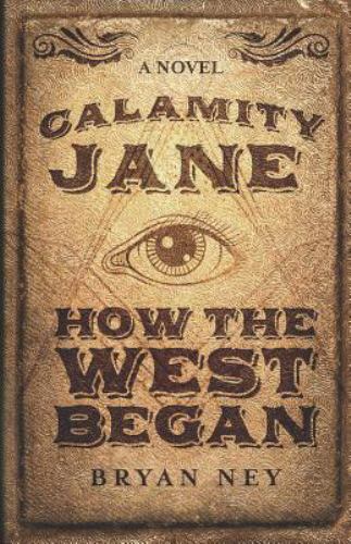 Calamity Jane: How The West Began by Ney, Bryan