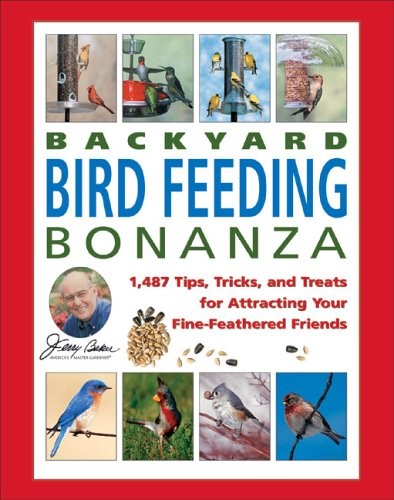 Jerry Baker’s Backyard Bird Feeding Bonanza: 1,487 Tips, Tricks, And Treats …