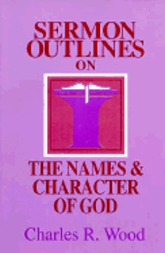 Sermon Outlines on the Names & Character of God by Charles R Wood: Used