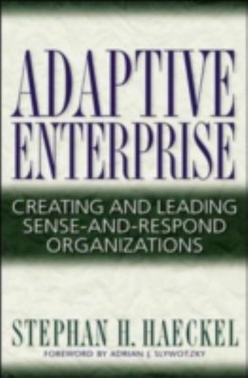 Adaptive Enterprise : Creating and Leading Sense-and-Respond Orga