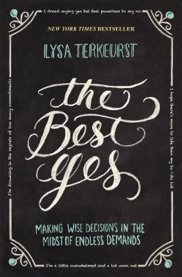 The Best Yes: Making Wise Decisions in the Midst of Endless Demands by TerKeurs