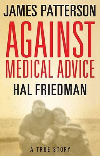 Against Medical Advice: A True Story – Hardcover By Patterson, James – GOOD