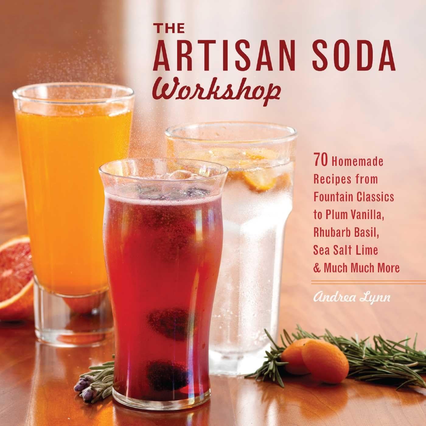 The Artisan Soda Workshop: 75 Homemade Recipes from Fountain Classics to Rhu…