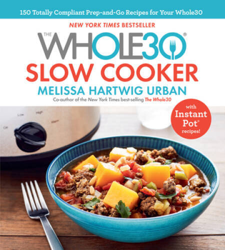 The Whole30 Slow Cooker: 150 TOTALLY COMPLIANT Prep-and-Go Recipes to Hel – GOOD