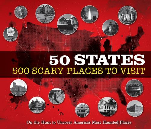 50 States 500 Scary Places to Visit: On the Hunt to Uncover America’s Most Haunt
