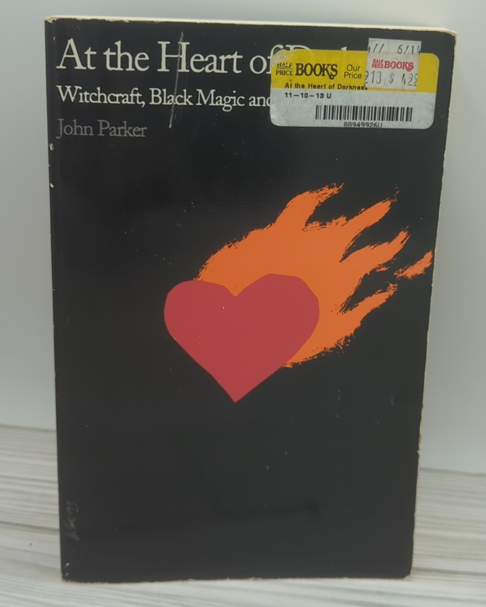 AT THE HEART OF DARKNESS: WITCHCRAFT, BLACK MAGIC AND SATANISM By John Parker