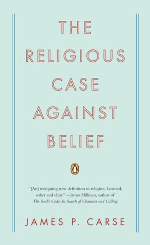 The Religious Case Against Belief Paperback James P. Carse