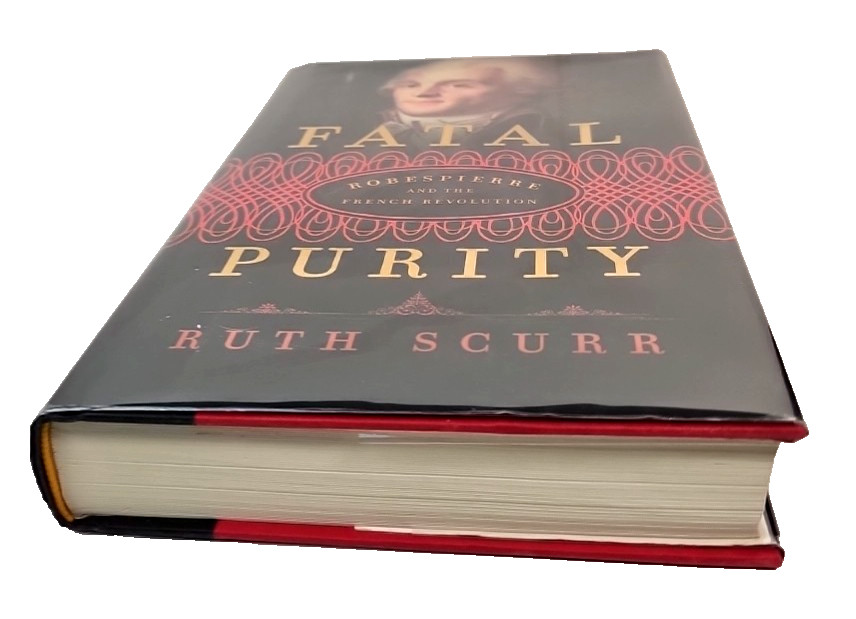 Fatal Purity: Robespierre & the French Revolution by Ruth Scurr HCDJ 1st Edition