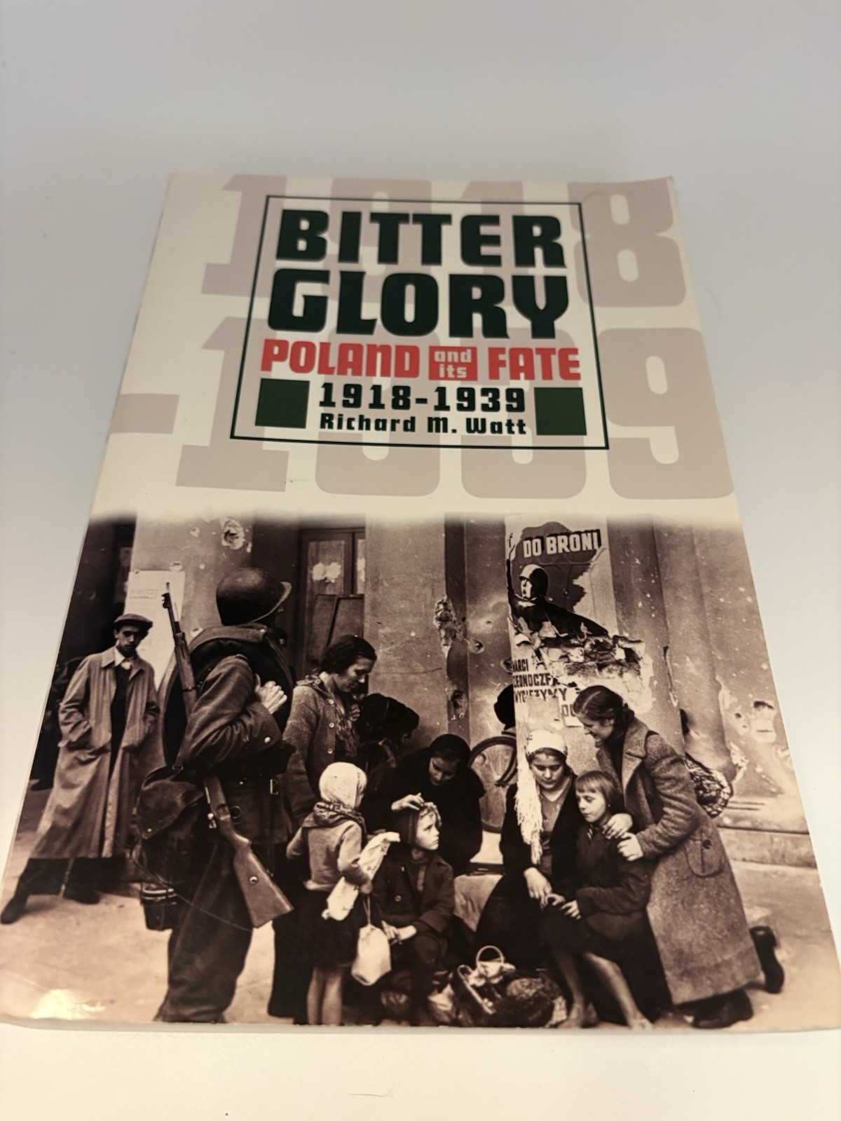 Bitter Glory: Poland & Its Fate 1918-1939 By Richard M. Watt