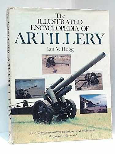 Illustrated Encyclopedia of Artillery – Hardcover, by Hogg Ian V. – Very Good