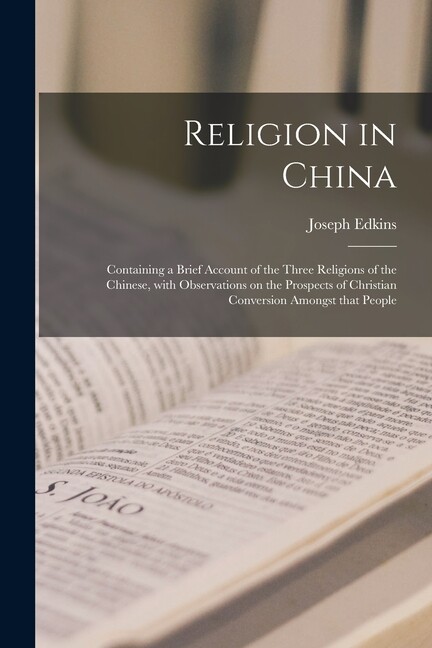 Religion In China: Containing A Brief Account Of The Three Religions Of The…