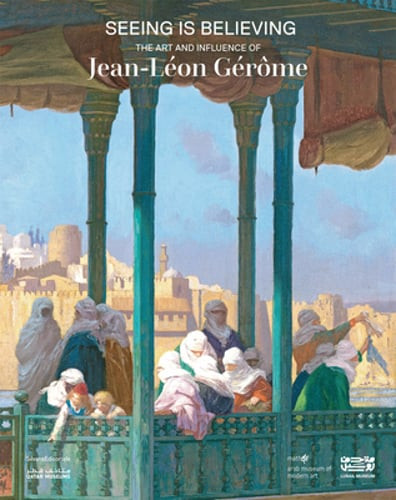 Seeing Is Believing: The Art and Influence of Jean-Léon Gérôme by Emily Weeks