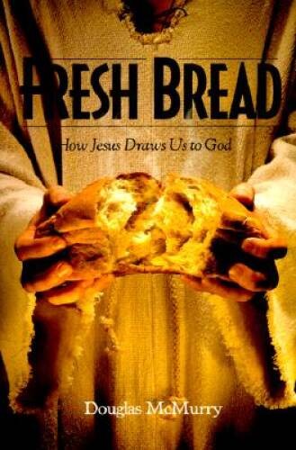 Fresh Bread; How Jesus Draws Us to God – Paperback By McMurry, Douglas – GOOD