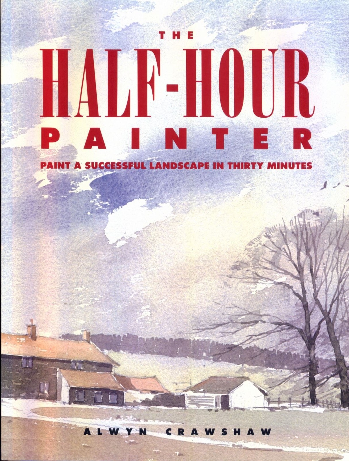The Half-Hour Painter: Paint a Successful Landscape in 30 Minutes