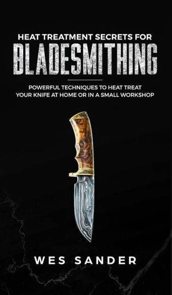 Heat Treatment Secrets For Bladesmithing