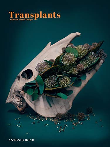 TRANSPLANTS: ECLECTIC FLORAL DESIGN By Antonio Bond & Blue Star Press **Mint**