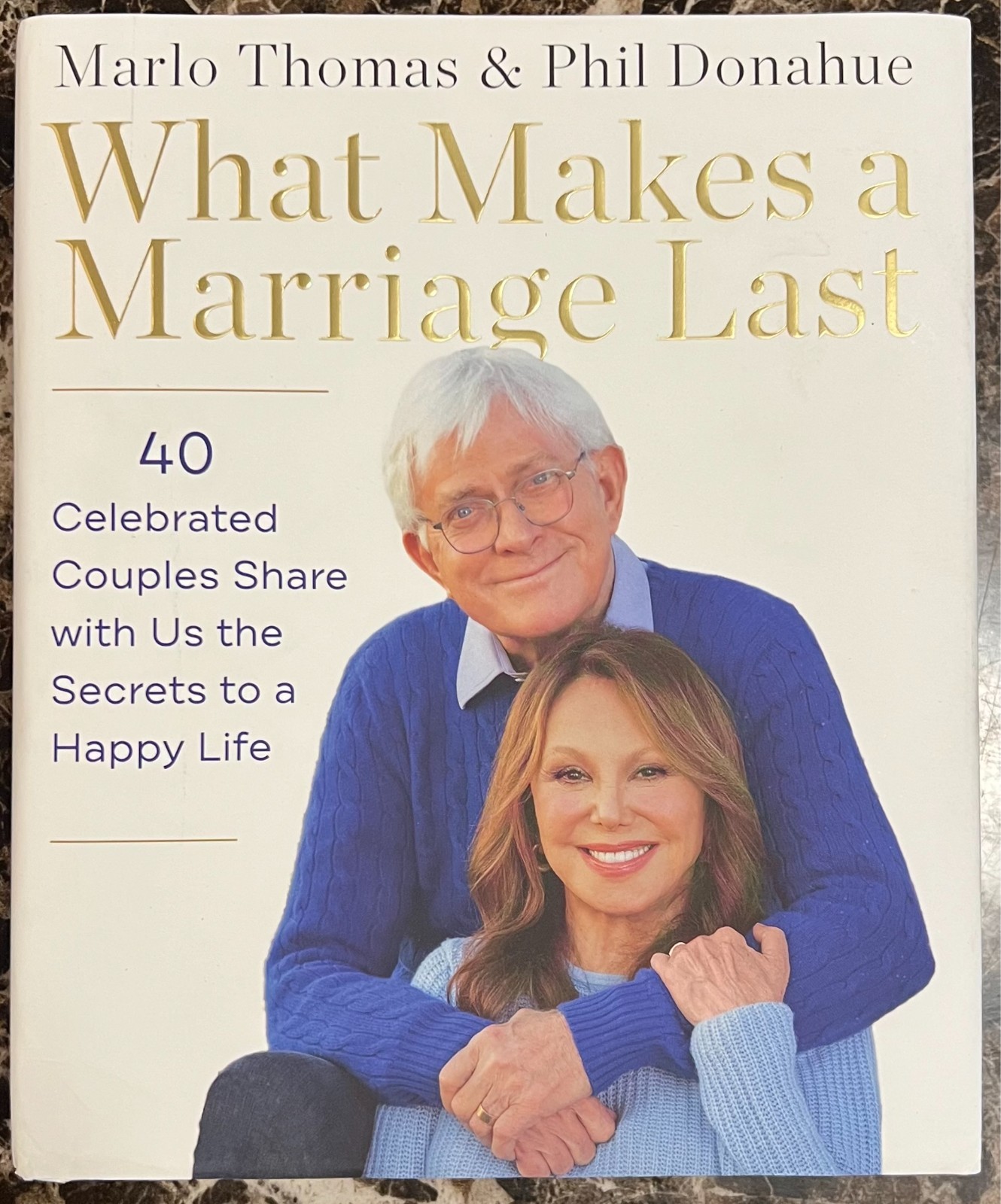 What Makes a Marriage Last: 40 Celebrated Couples Share with Us the Secrets …