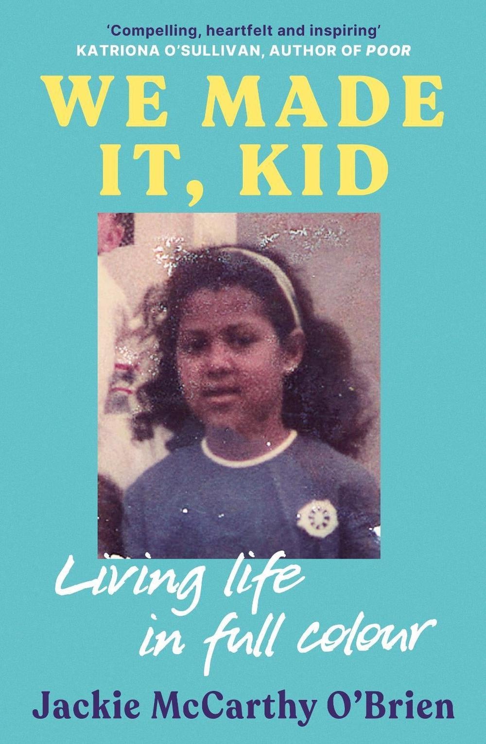 We Made It, Kid: ‘Compelling, heartfelt and inspiring’ Katriona O’Sullivan, auth